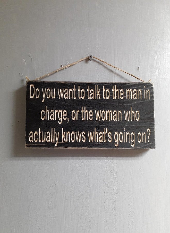 Agriism 4x16 Inch Wooden Sign for Home Decor or Gifting,Do You Want to Talk to The Man in Charge,Or The Woman Who Actually Knows What's Going On Hanging Wall Art Prints Plaques - Image 1